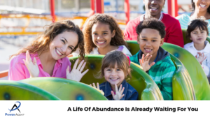 A Life Of Abundance Is Already Waiting For You