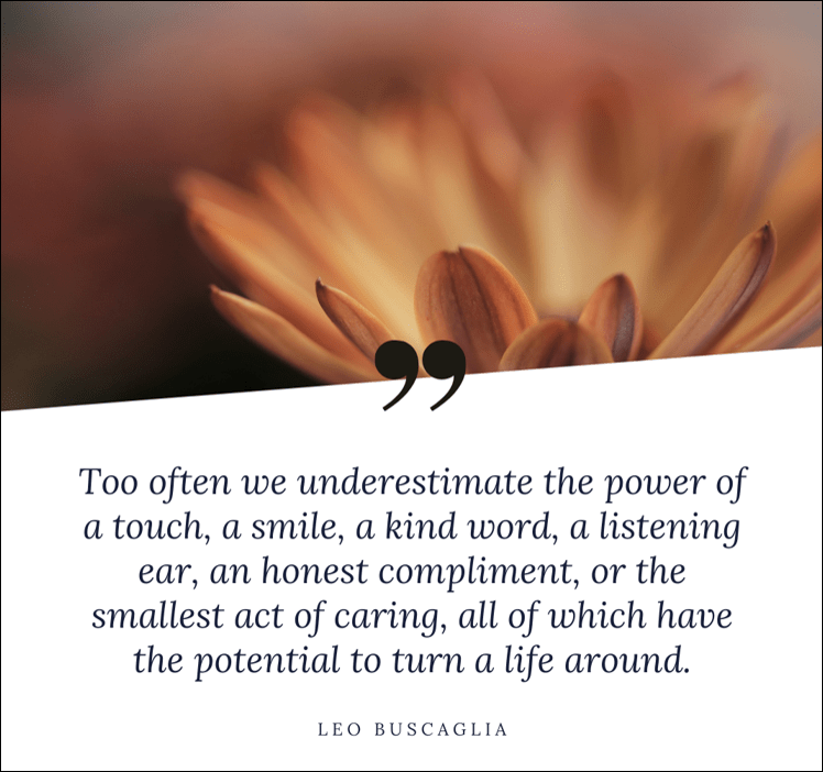 a quote from Leo Buscaglia about underestimate the power of small acts