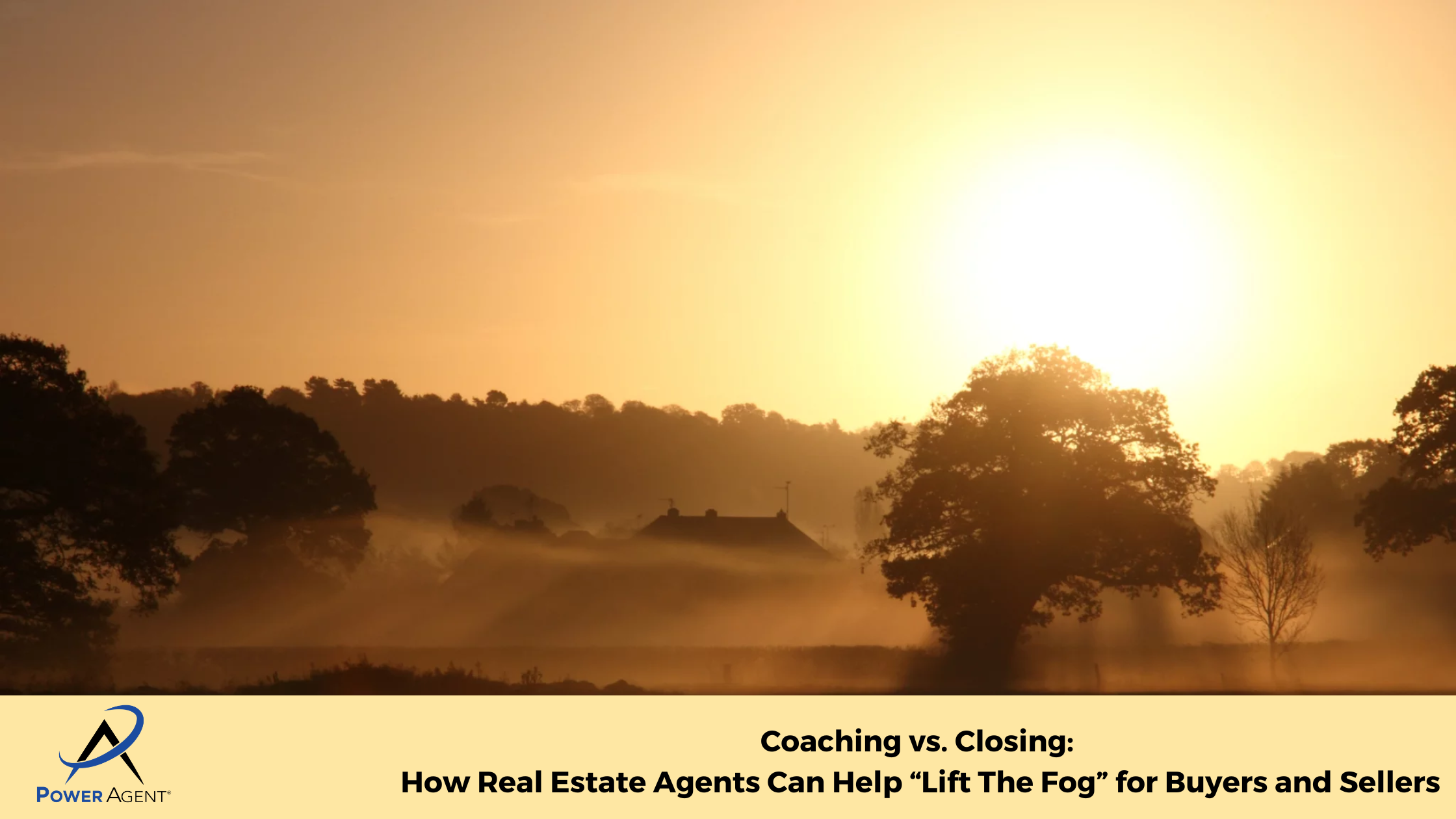 Coaching vs. Closing: How Real Estate Agents Can Help “Lift The Fog” for Buyers and Sellers