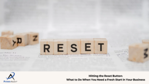 Hitting the Reset Button: What to Do When You Need a Fresh Start In Your Business