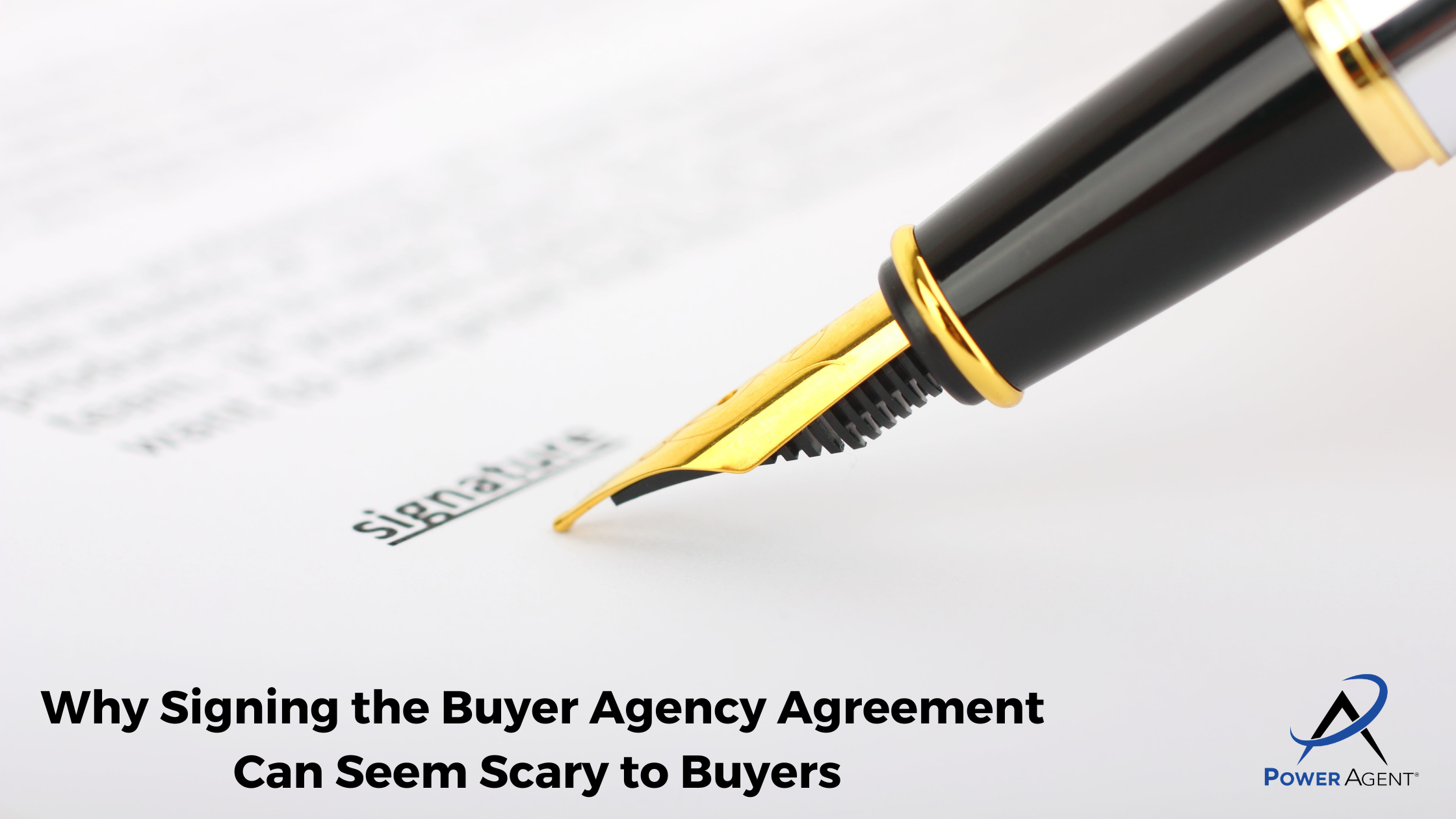 Why Signing the Buyer Agency Agreement Can Seem Scary to Buyers 