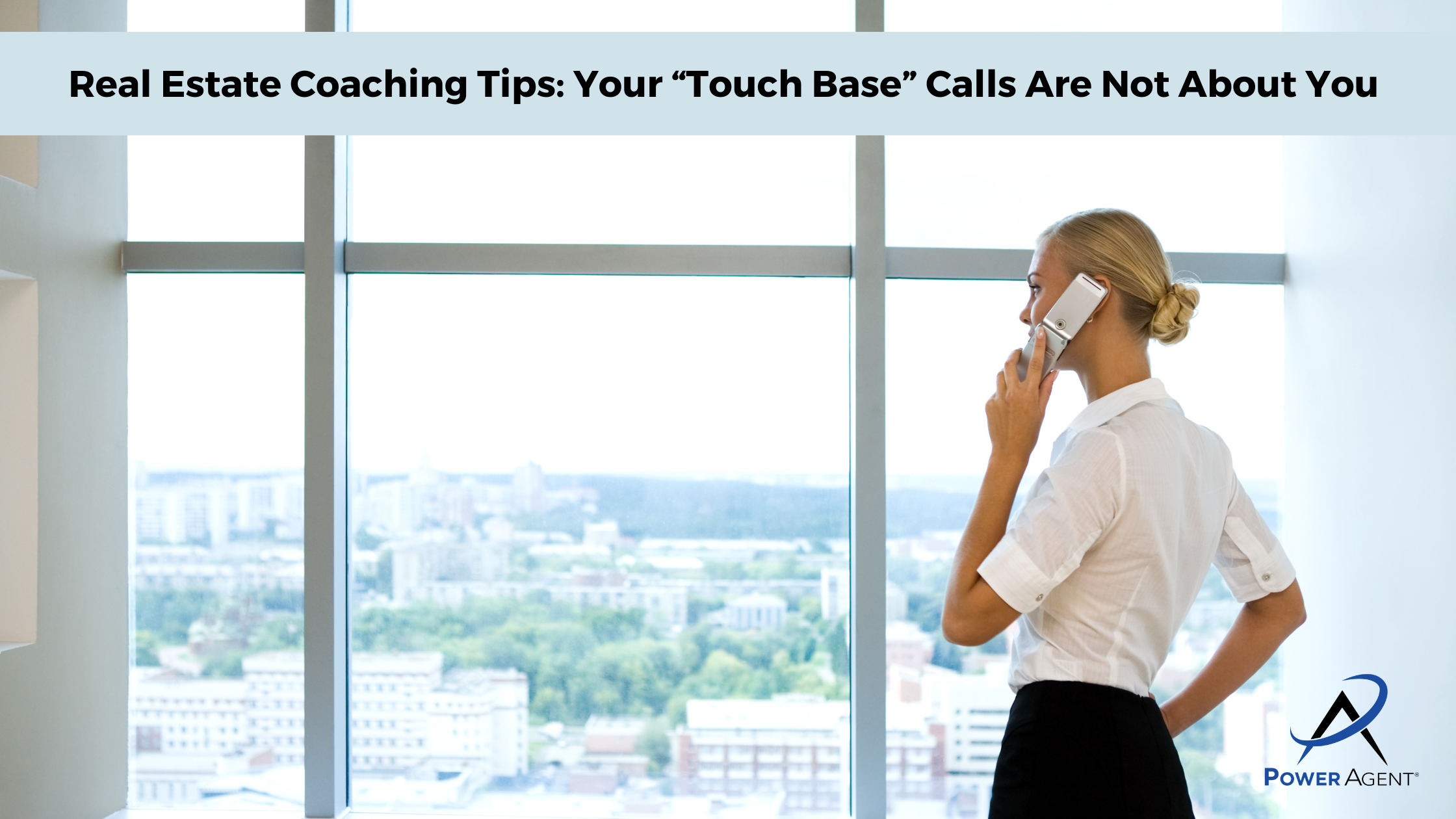 Real Estate Coaching Tips: Your “Touch Base” Calls Are Not About You 