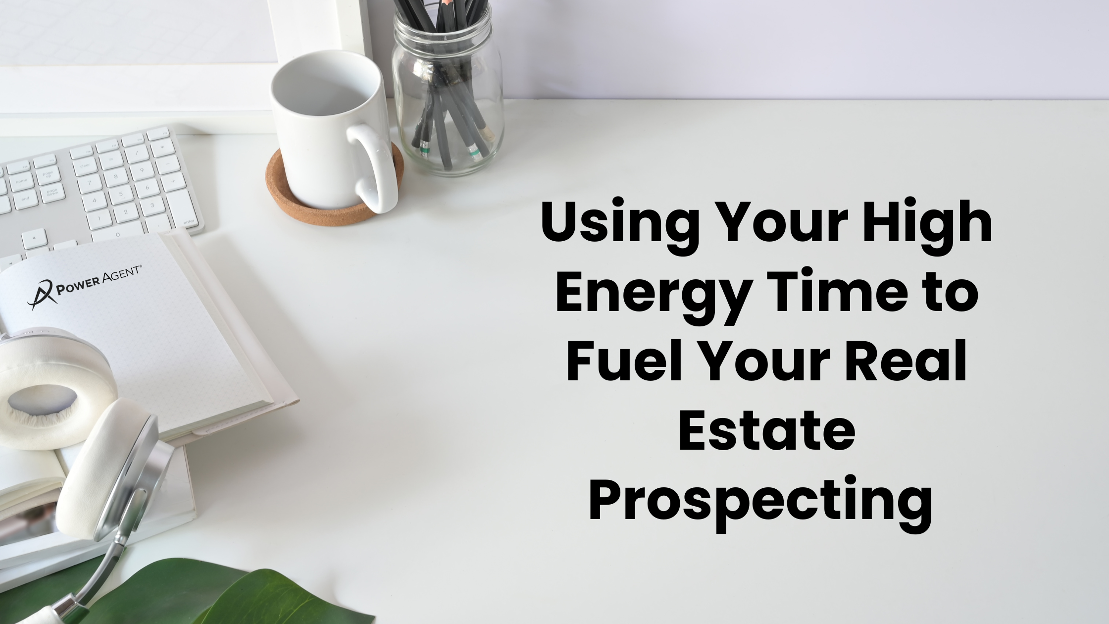 Using Your High Energy Time to Fuel Your Real Estate Prospecting 