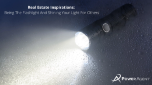 Real Estate Inspirations: Being The Flashlight And Shining Your Light For Others