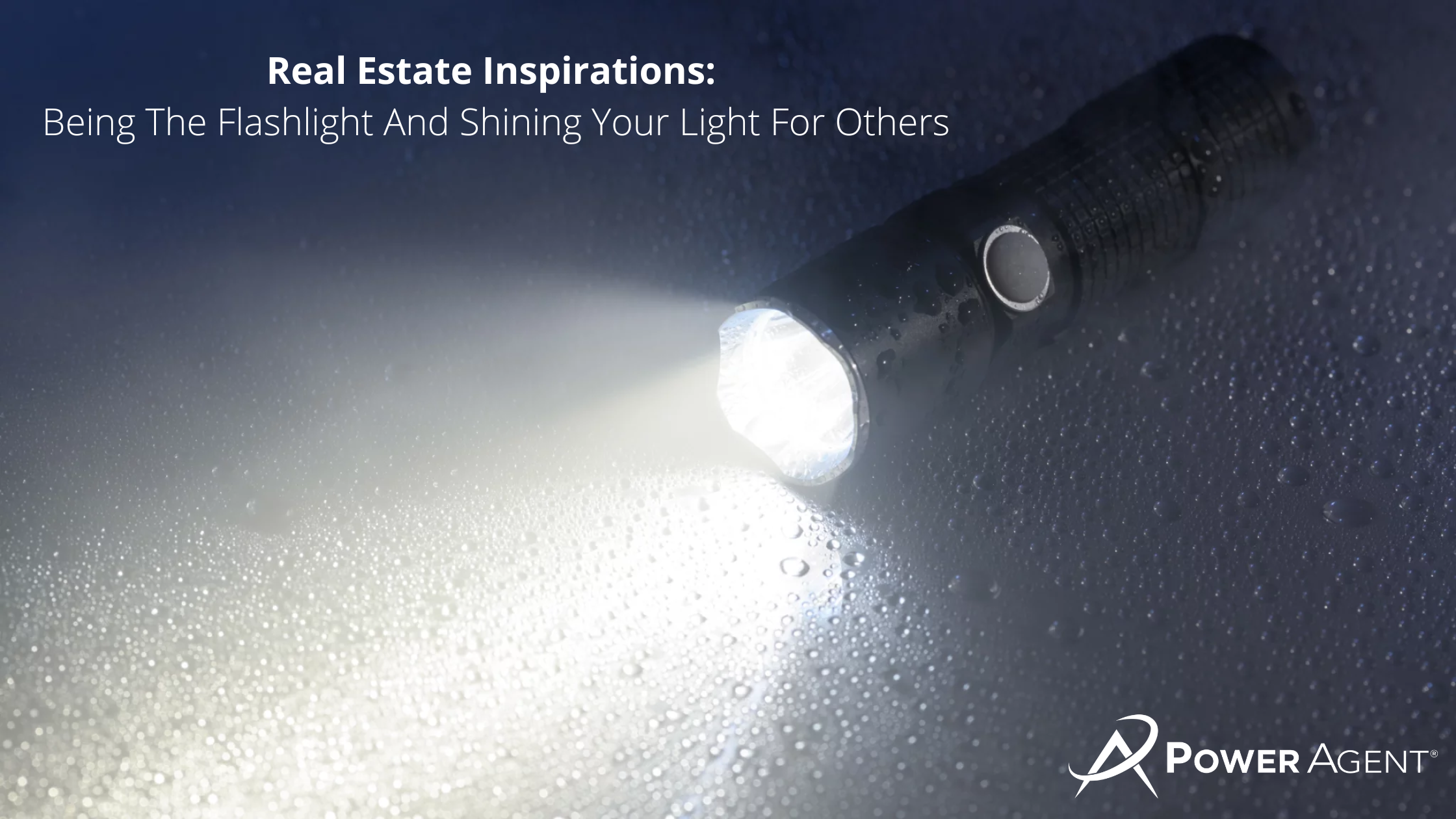 Real Estate Inspirations: Being The Flashlight And Shining Your Light For Others