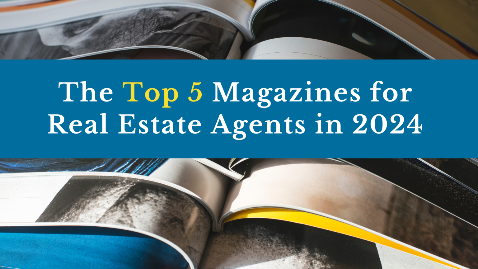 The Top 5 Magazines for Savvy Real Estate Agents