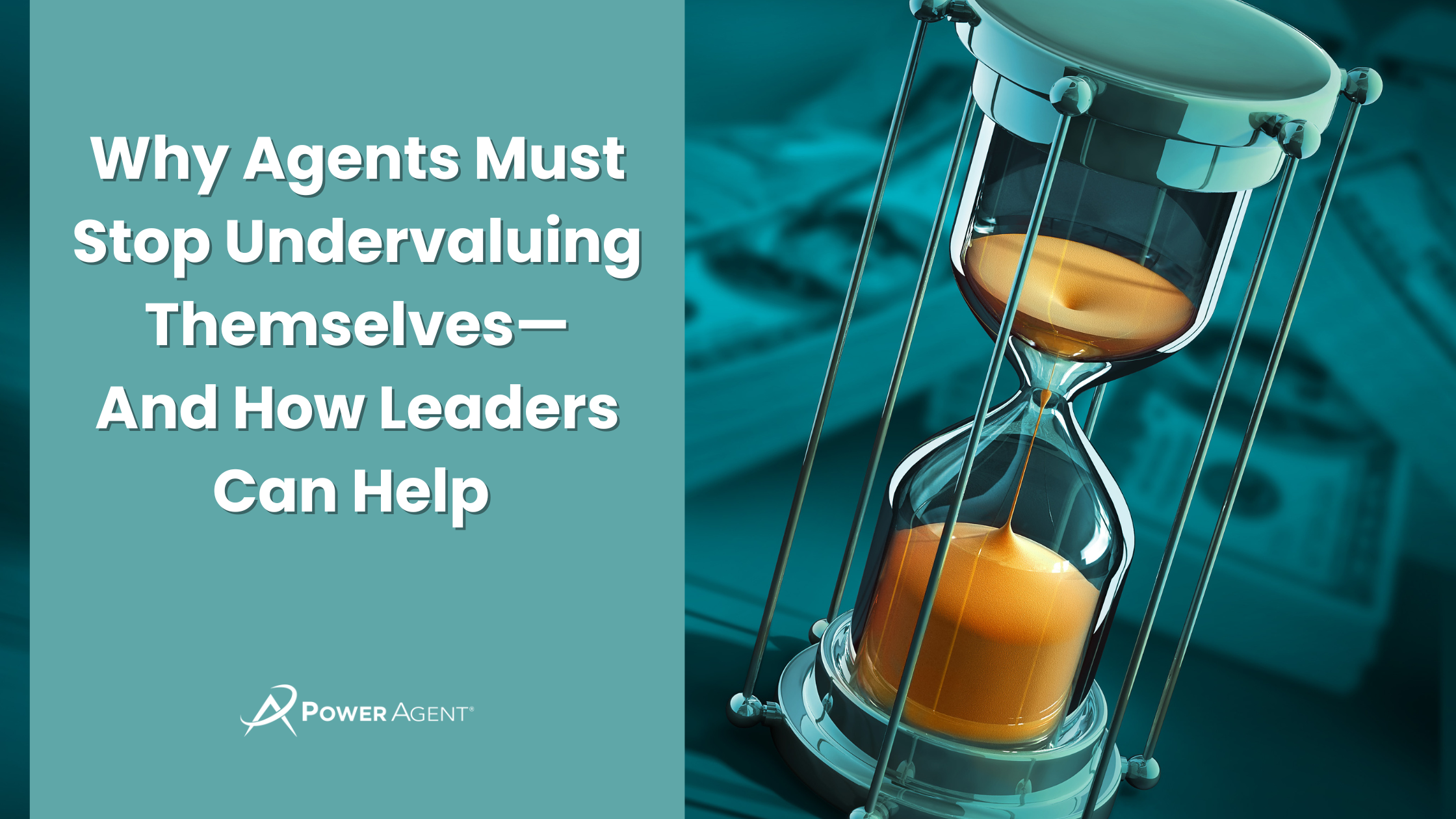 Why Agents Must Stop Undervaluing Themselves – And How Leaders Can Help