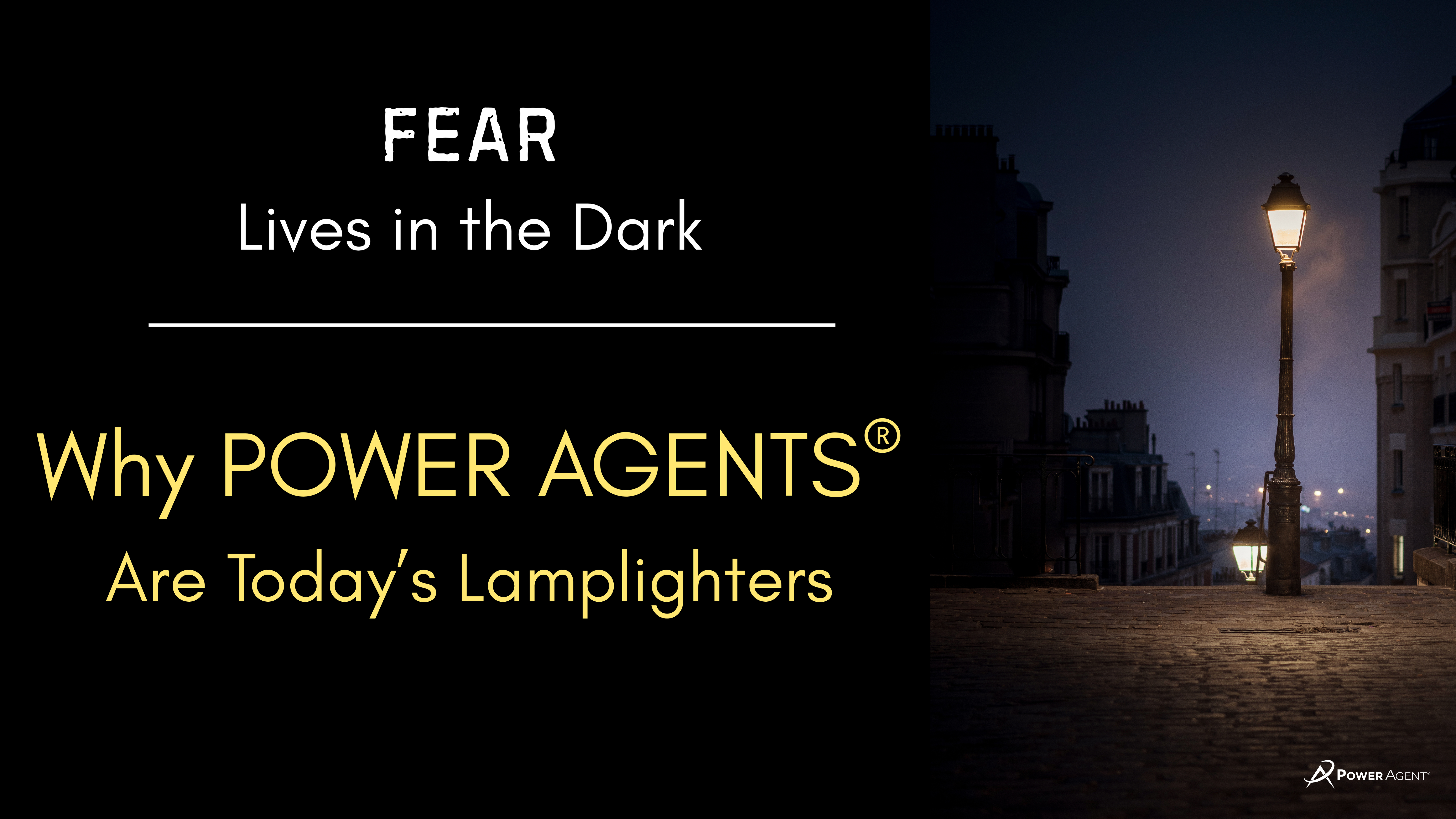 Fear Lives in the Dark: Why POWER AGENTS® Are Today’s Lamplighters